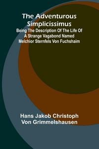 Produktbild: The Adventurous Simplicissimus; Being the description of the Life of a Strange vagabond named Melchior Sternfels von Fuchshaim
