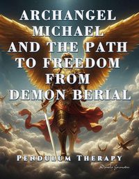 Produktbild: Archangel Michael and the Path to Freedom from Demon Berial. Pendulum Therapy (DELIVERANCE PENDULUM THERAPY)