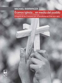 Produktbild: &Eacute;ramos iglesia... en medio del pueblo. El legado de los Cristianos por el Socialismo en Chile 1971-1973
