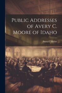 Produktbild: Public Addresses of Avery C. Moore of Idaho