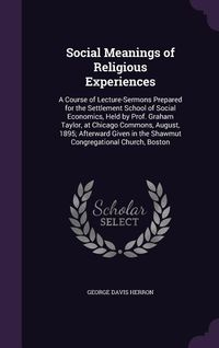 Produktbild: Social Meanings of Religious Experiences: A Course of Lecture-Sermons Prepared for the Settlement School of Social Economics, Held by Prof. Graham Tay