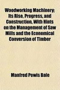 Produktbild: Woodworking Machinery; Its Rise, Progress, and Construction, with Hints on the Management of Saw Mills and the Economical Conversion of Timber