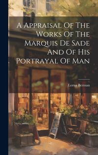 Produktbild: A Appraisal Of The Works Of The Marquis De Sade And Of His Portrayal Of Man
