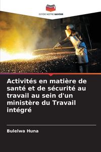 Produktbild: Activit&eacute;s en mati&egrave;re de sant&eacute; et de s&eacute;curit&eacute; au travail au sein d'un minist&egrave;re du Travail int&eacute;gr&eacute;