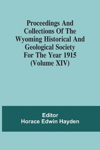 Produktbild: Proceedings And Collections Of The Wyoming Historical And Geological Society For The Year 1915 (Volume Xiv)