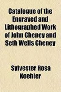 Produktbild: Catalogue of the Engraved and Lithographed Work of John Cheney and Seth Wells Cheney