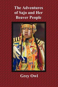 Produktbild: The Adventures of Sajo and Her Beaver People - With Original Bw Illustrations and a Glossary of Ojibway Indian Words