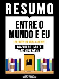 Produktbild: Resumo - Entre O Mundo E Eu (Between The World And Me) - Baseado No Livro De Ta-Nehisi Coates