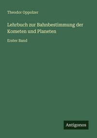 Produktbild: Lehrbuch zur Bahnbestimmung der Kometen und Planeten