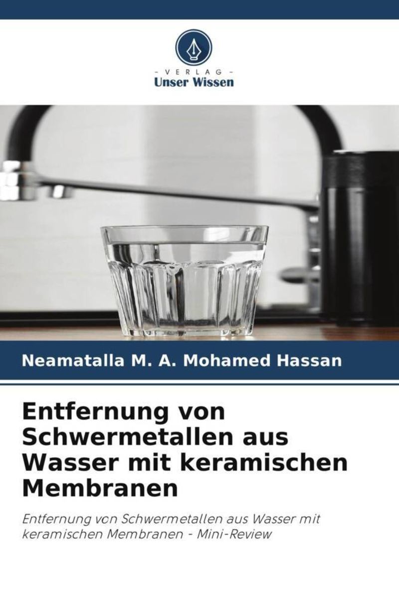 Entfernung von Schwermetallen aus Wasser mit keramischen Membranen' von  'Neamatalla Mohamed Hassan' - Buch - '978-620-6-50852-6