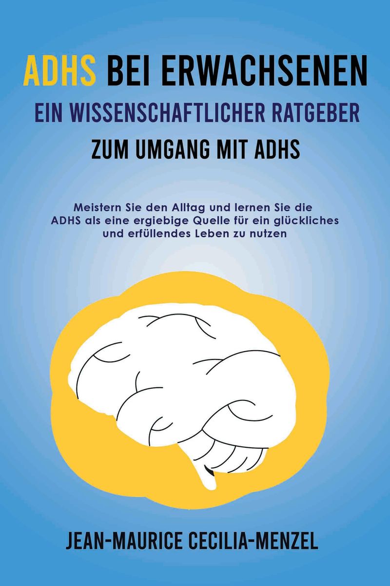 ADHS bei Erwachsenen Ein wissenschaftlicher Ratgeber zum Umgang mit ADHS von JeanMaurice