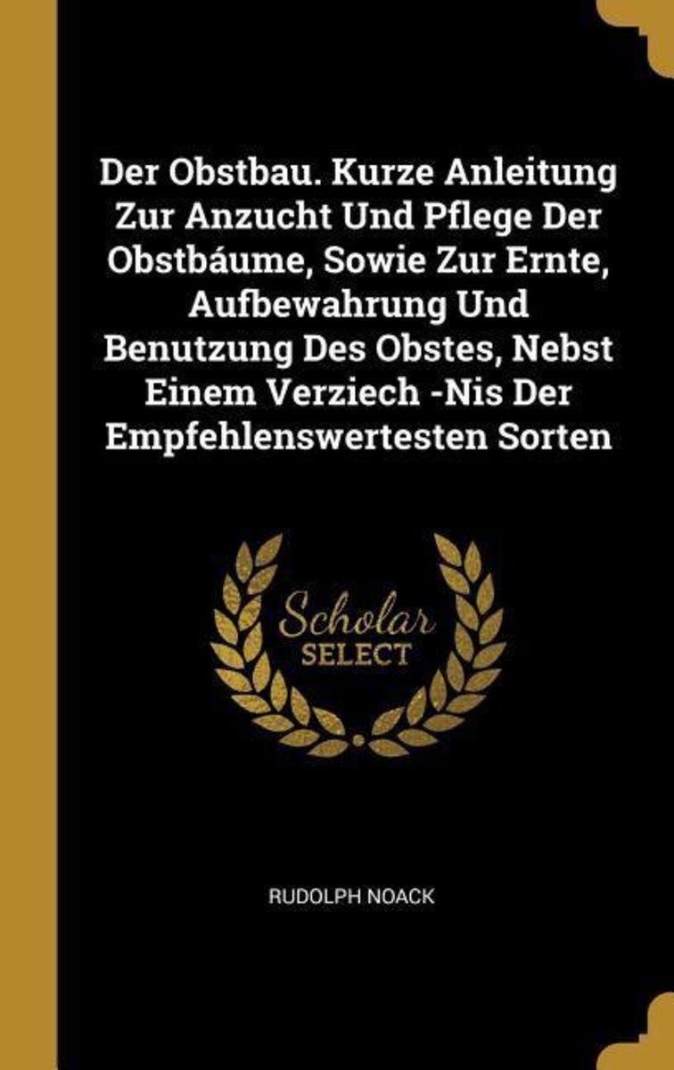 'Der Obstbau. Kurze Anleitung Zur Anzucht Und Pflege Der Obstbáume ...