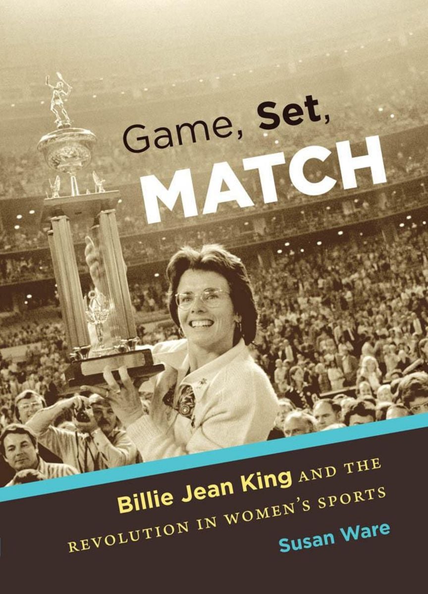 Cover: Susan Ware – Game, Set, Match: Billie Jean King and the Revolution in Women’s Sports