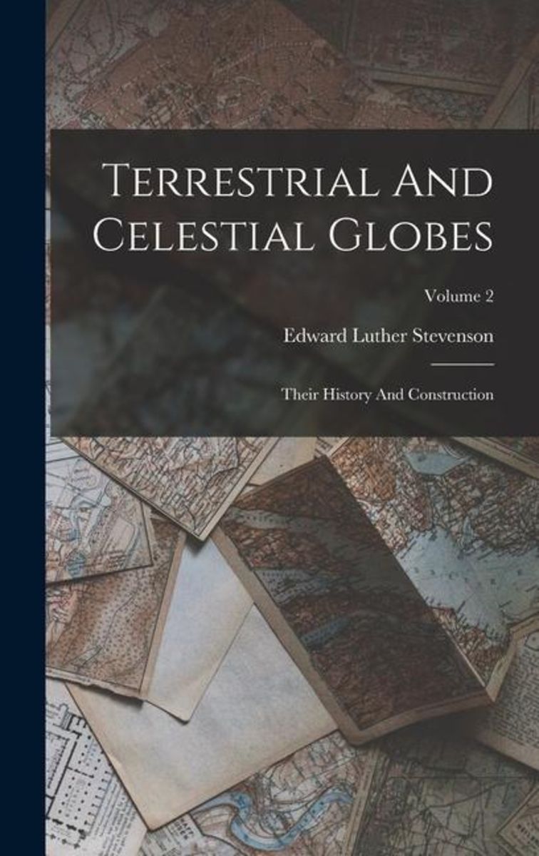 Terrestrial And Celestial Globes Their History And Construction Volume   Terrestrial And Celestial Globes Their History And Construction Volume 2 Gebundene Ausgabe Edward Luther Stevenson Englisch 