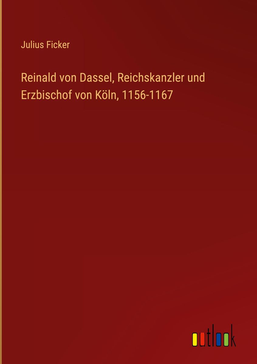 'Reinald von Dassel, Reichskanzler und Erzbischof von Köln, 11561167