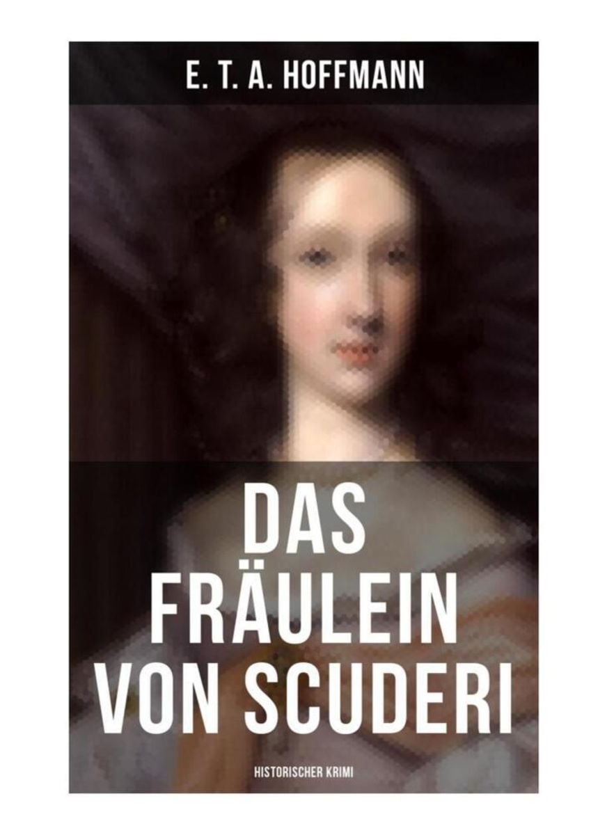 Das Fräulein Von Scuderi 'Das Fräulein von Scuderi: Historischer Krimi' von 'E.T.A. Hoffmann