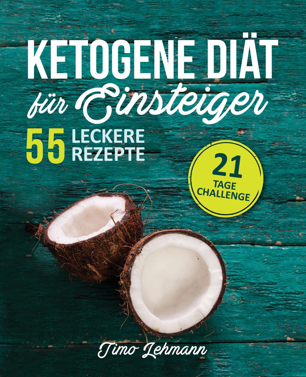 Ketogene Diät Für Einsteiger: 21-Tage-Challenge Und 55 Low-Carb High ...