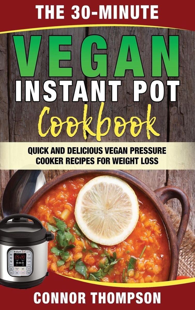 The 30Minute Vegan Instant Pot Cookbook Quick and Delicious Vegan