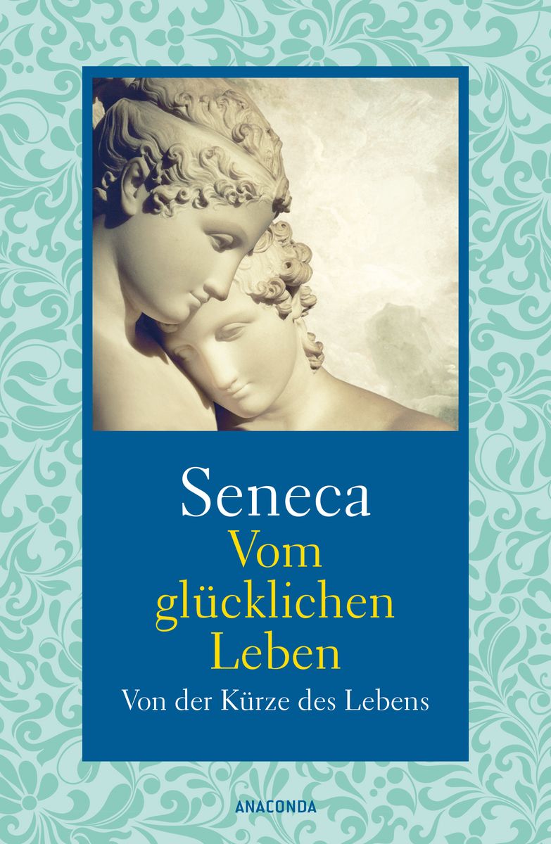 Seneca Das Leben Ist Kurz 'Vom glücklichen Leben / Von der Kürze des Lebens' von 'Seneca' - Buch