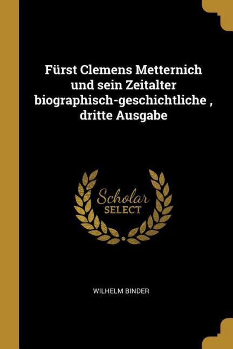 'Fürst Clemens Metternich Und Sein Zeitalter Biographisch ...