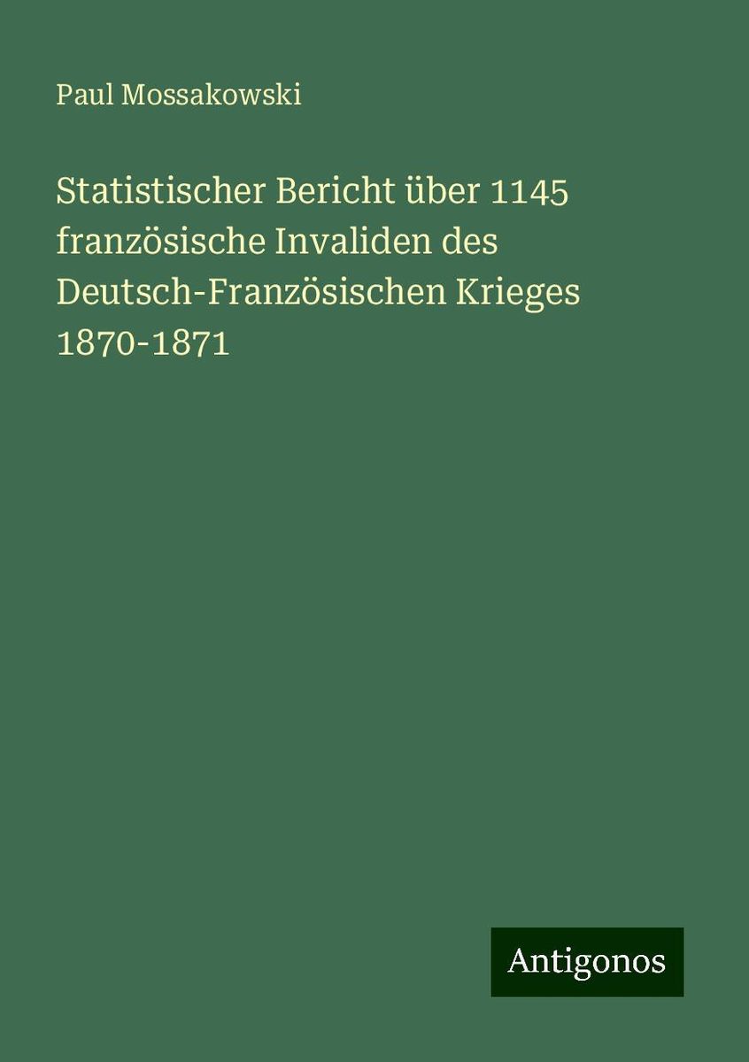Deutsch Französischer Krieg 1870/71 Ergebnis Statistischer Bericht über 1145 französische Invaliden des Deutsch