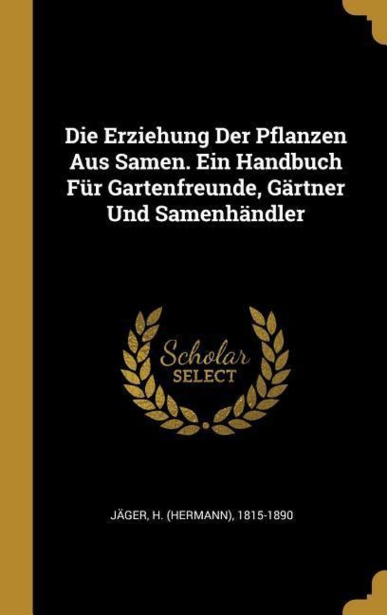 'Die Erziehung Der Pflanzen Aus Samen. Ein Handbuch Für Gartenfreunde
