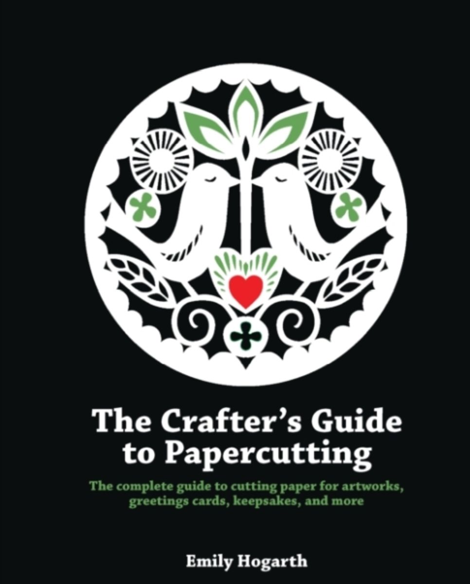 The Crafter s Guide to Papercutting von Emily Hogarth