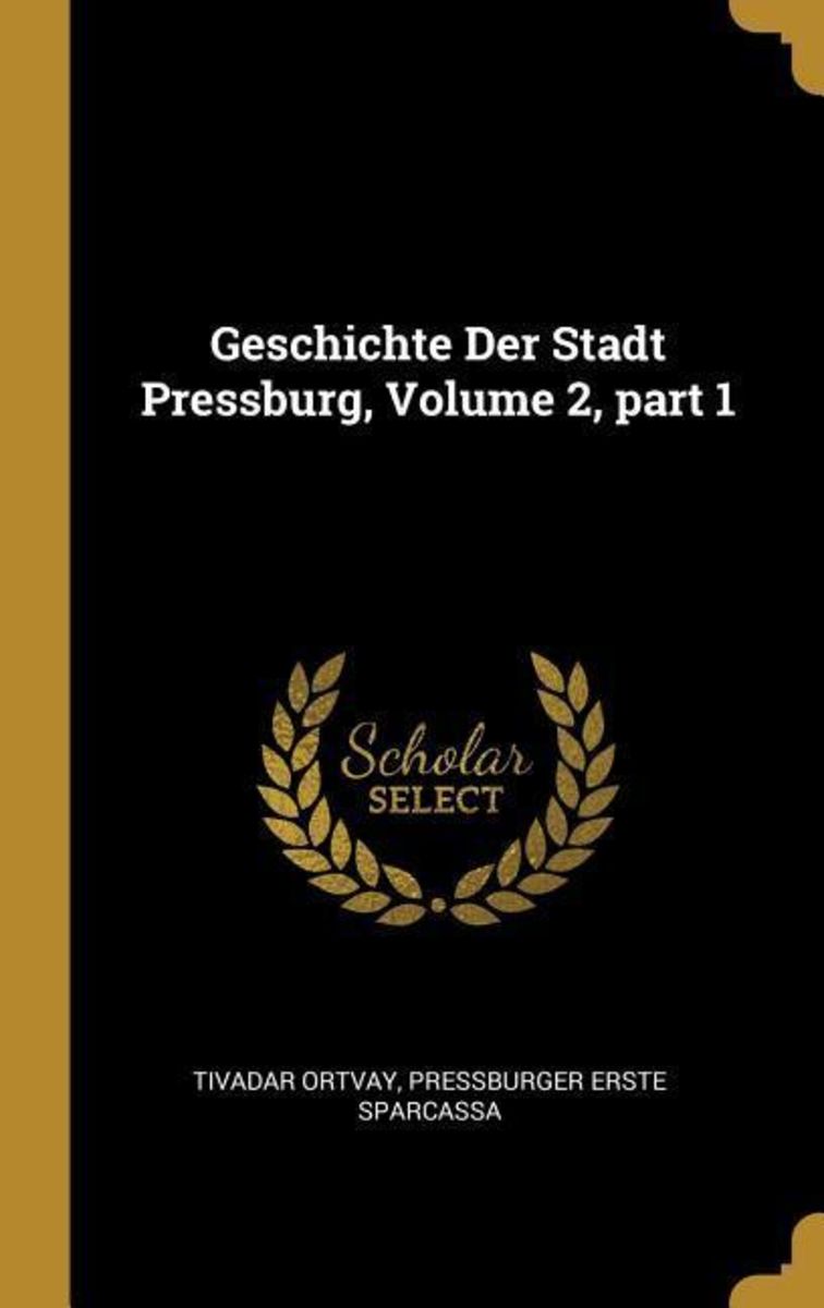 'Geschichte Der Stadt Pressburg, Volume 2, Part 1' von 'Tivadar Ortvay ...