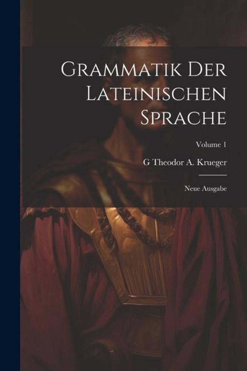 'Grammatik Der Lateinischen Sprache Neue Ausgabe; Volume 1' 'Latein