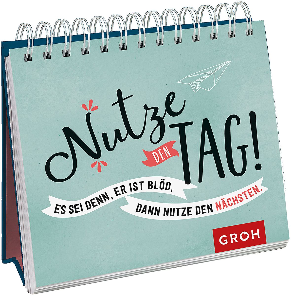 'Nutze den Tag! Es sei denn, er ist blöd, dann nutze den nächsten' von