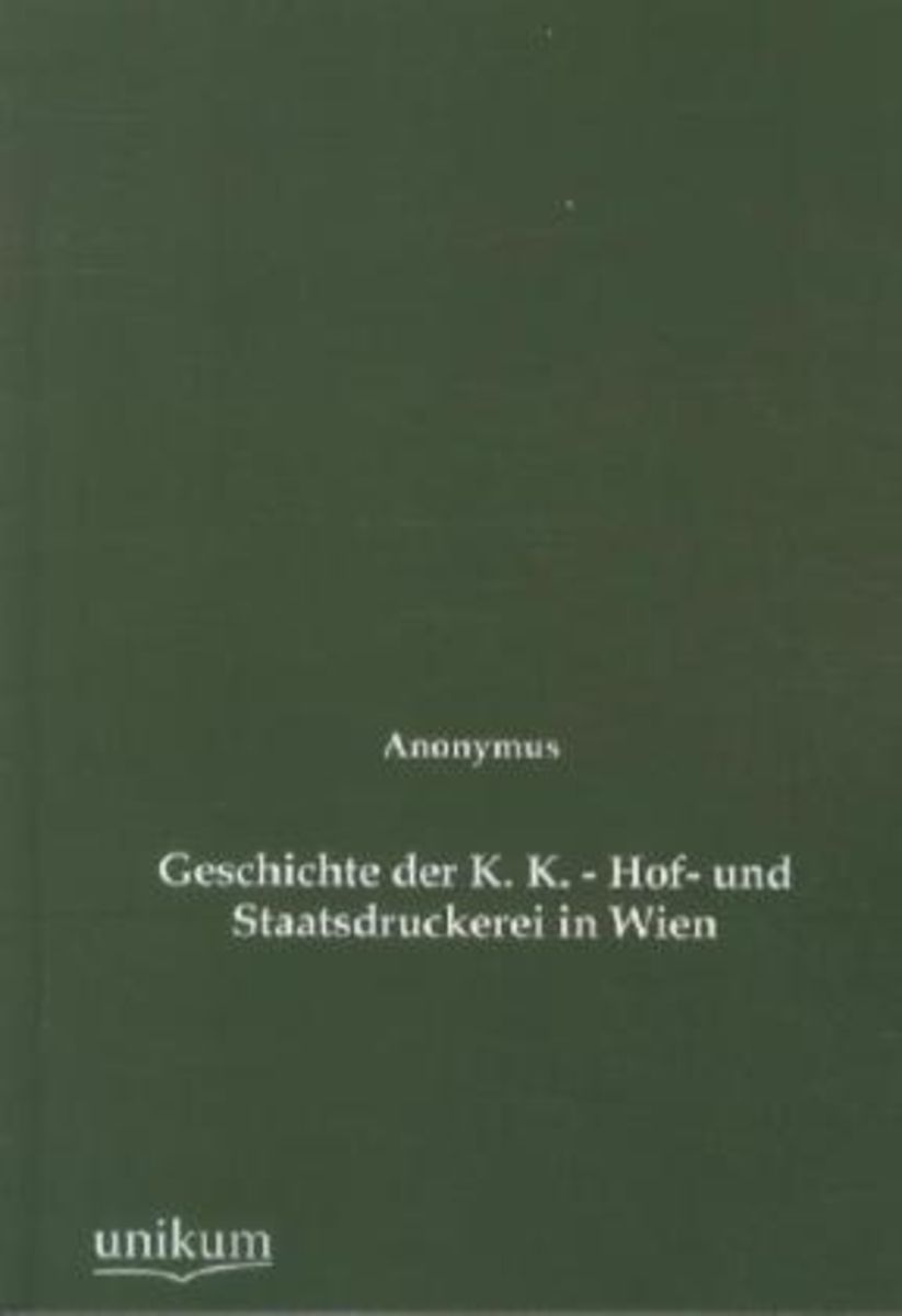 'Geschichte der K. K. - Hof- und Staatsdruckerei in Wien' von 'Anonymus ...