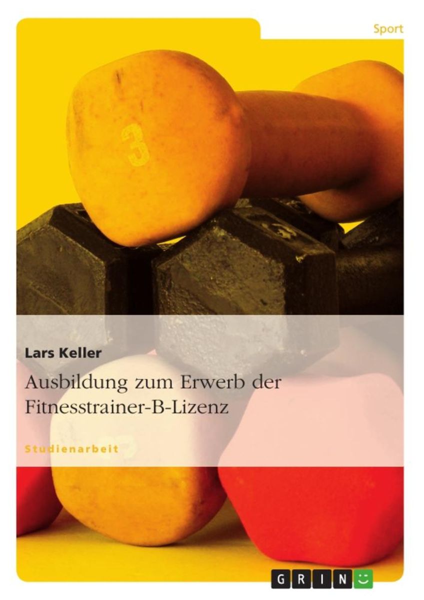 'Ausbildung zum Erwerb der FitnesstrainerBLizenz' von 'Lars Keller
