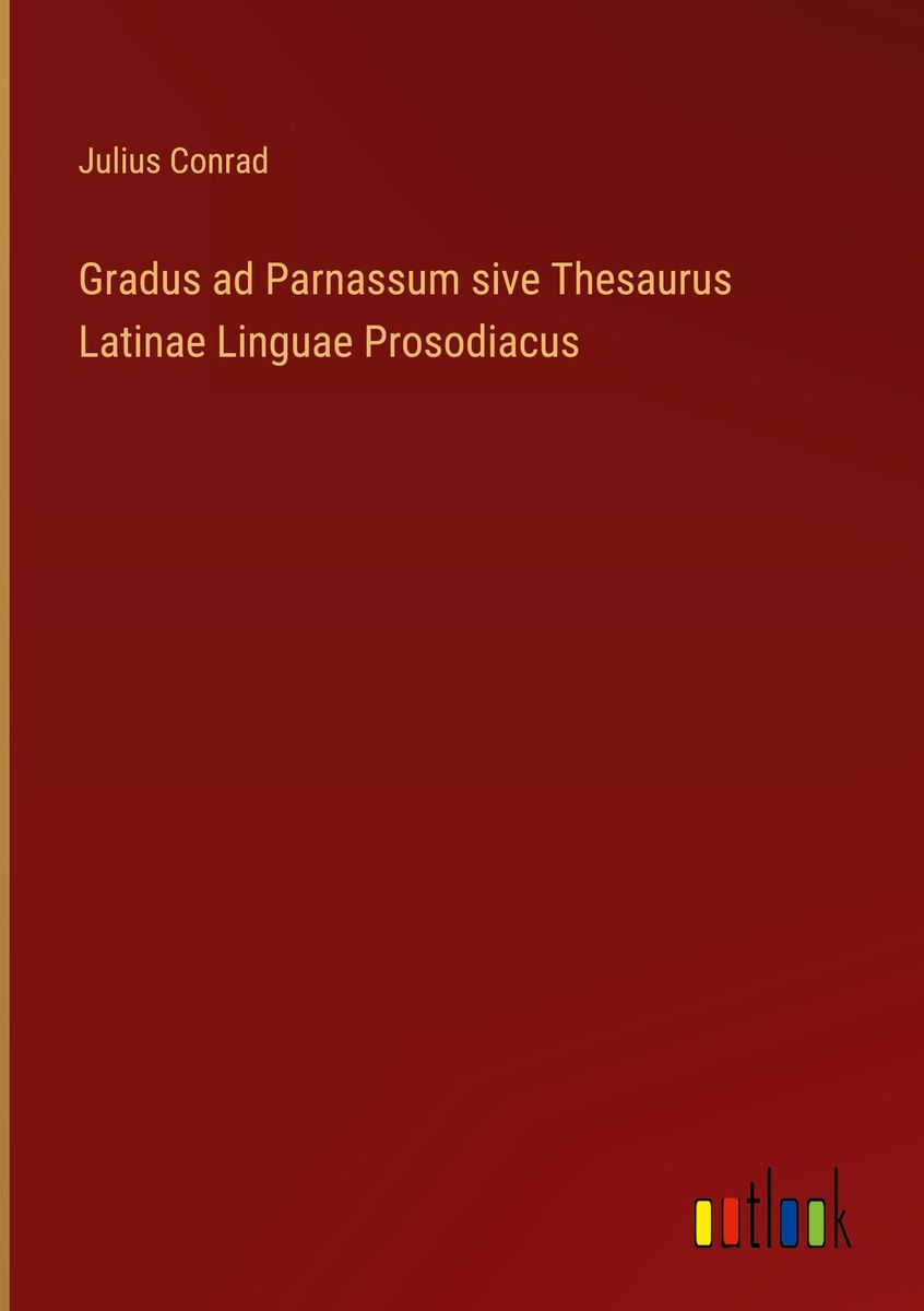 'Gradus ad Parnassum sive Thesaurus Latinae Linguae Prosodiacus' von