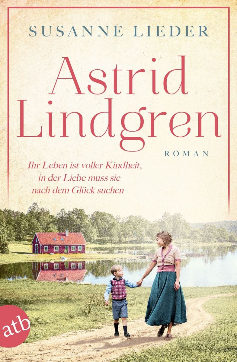 Cover: Susanne Lieder – Astrid Lindgren: Ihr Leben ist voller Kindheit, in der Liebe muss sie nach dem Glück suchen