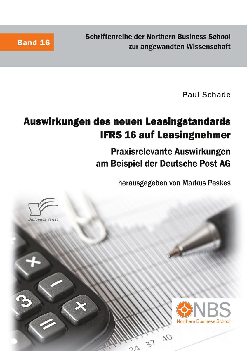 'Auswirkungen des neuen Leasingstandards IFRS 16 auf Leasingnehmer. Praxisrelevante Auswirkungen ...