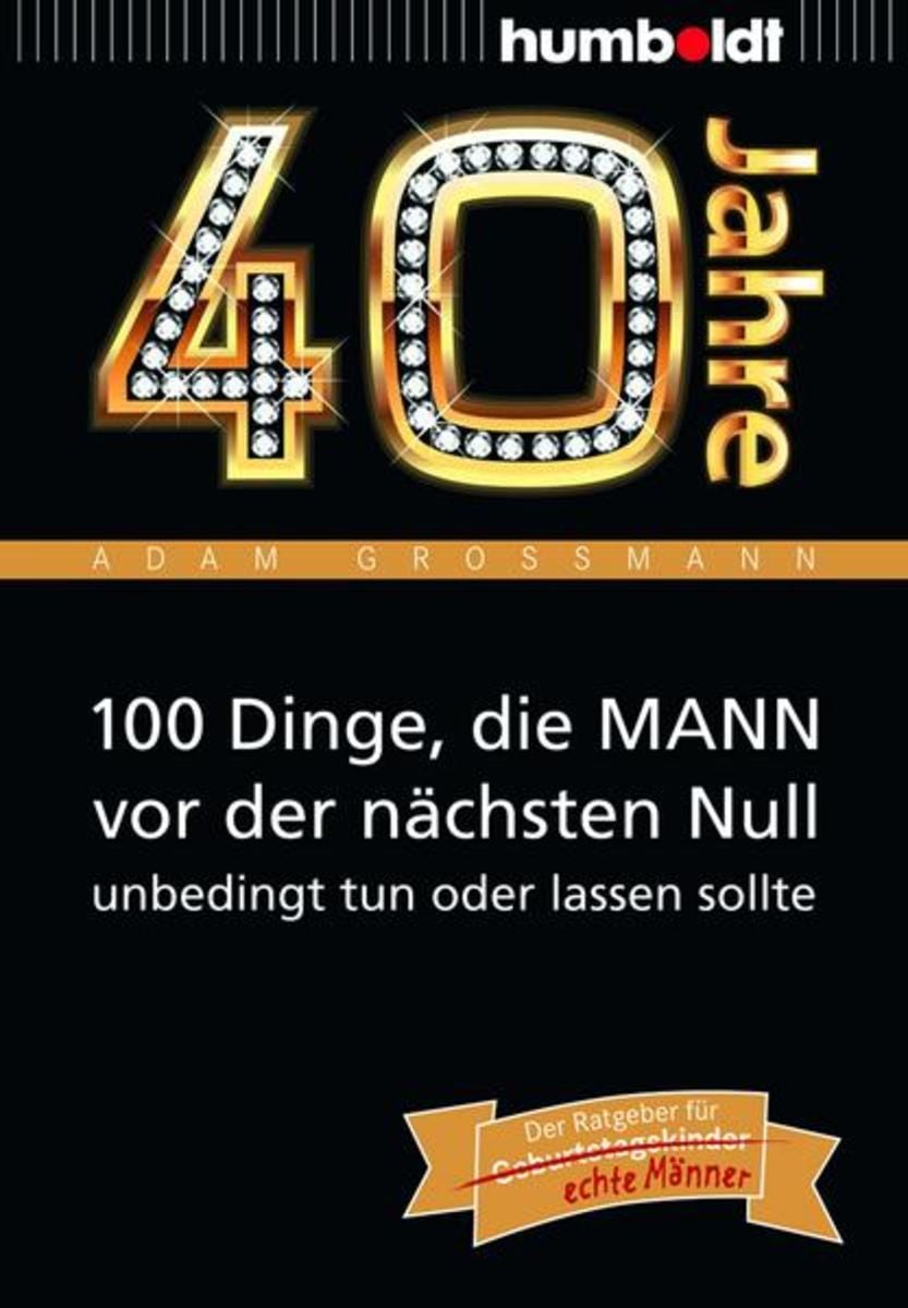 40 Jahre: 100 Dinge, die MANN vor der nächsten Null unbedingt tun oder  lassen sollte' von 'Adam Grossmann' - Buch - '978-3-86910-024-1