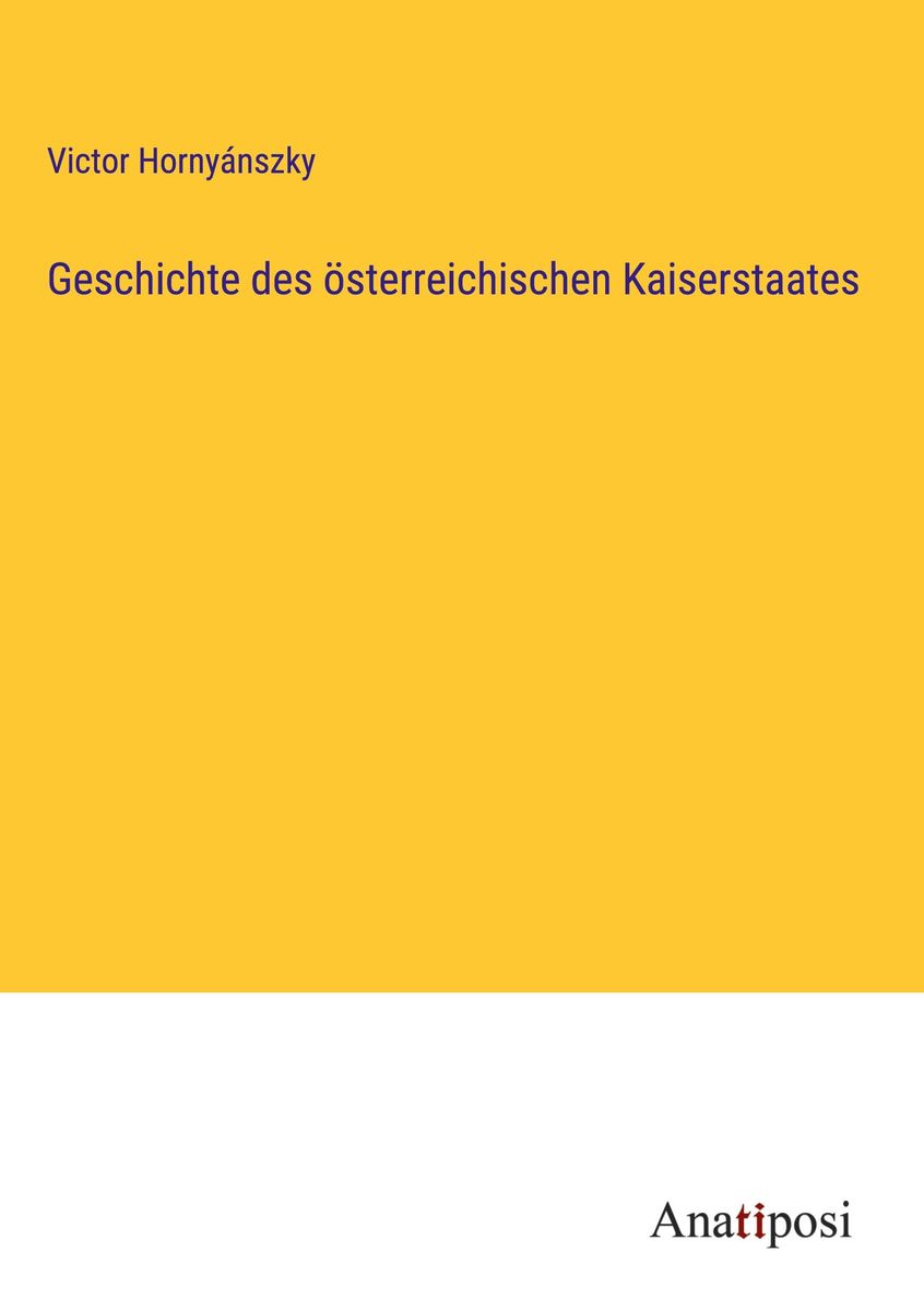 'Geschichte des österreichischen Kaiserstaates' von 'Victor Hornyánszky