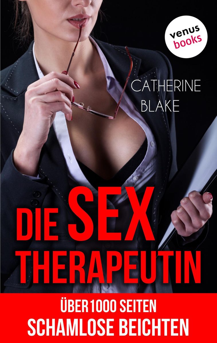 Die Sex-Therapeutin Über 1000 Seiten schamlose Beichten (Erotik ab 18 - unzensiert!) von Catherine Blake