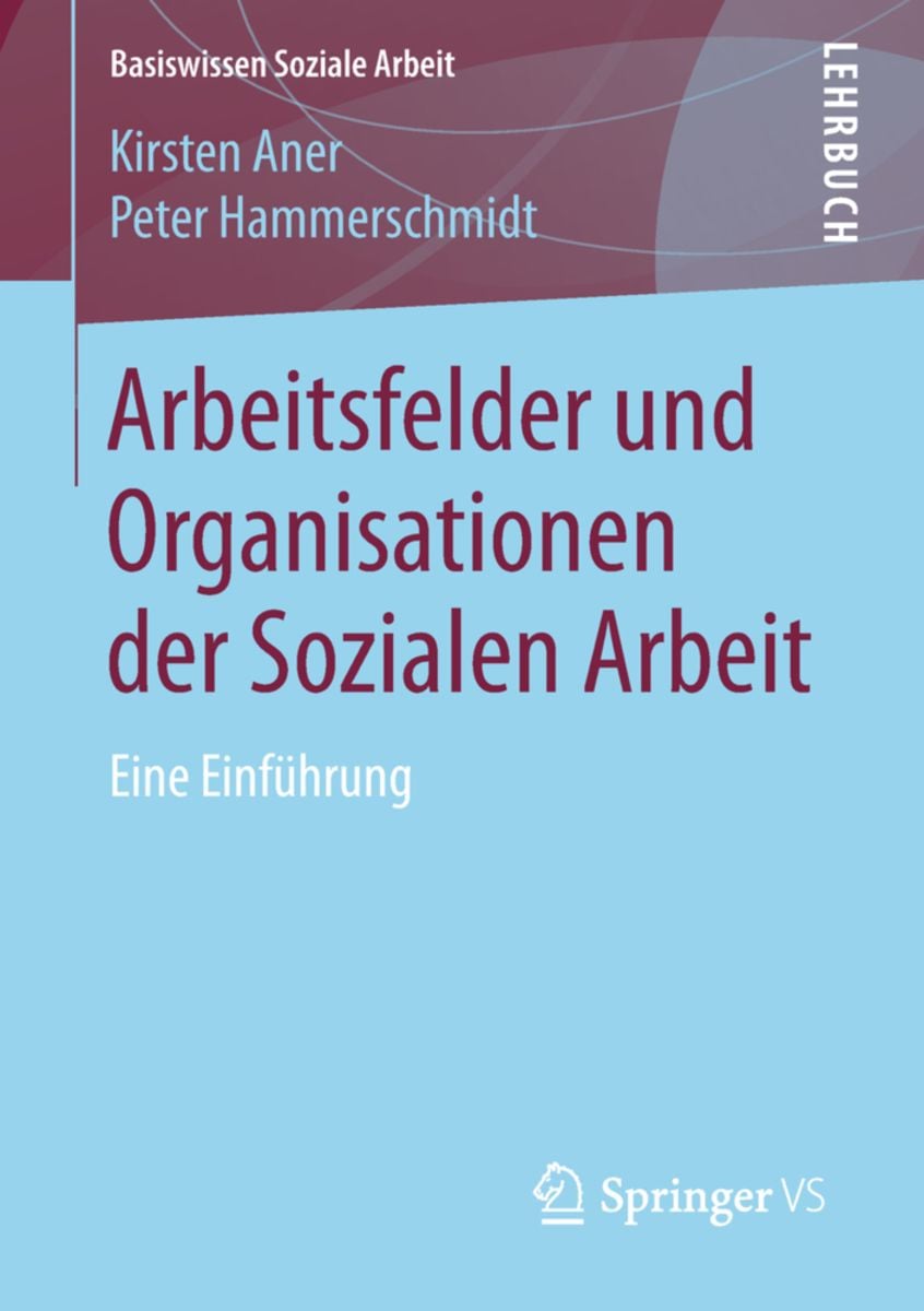 Arbeitsfelder Der Sozialen Arbeit Arbeitsfelder und Organisationen der Sozialen Arbeit von Kirsten Aner