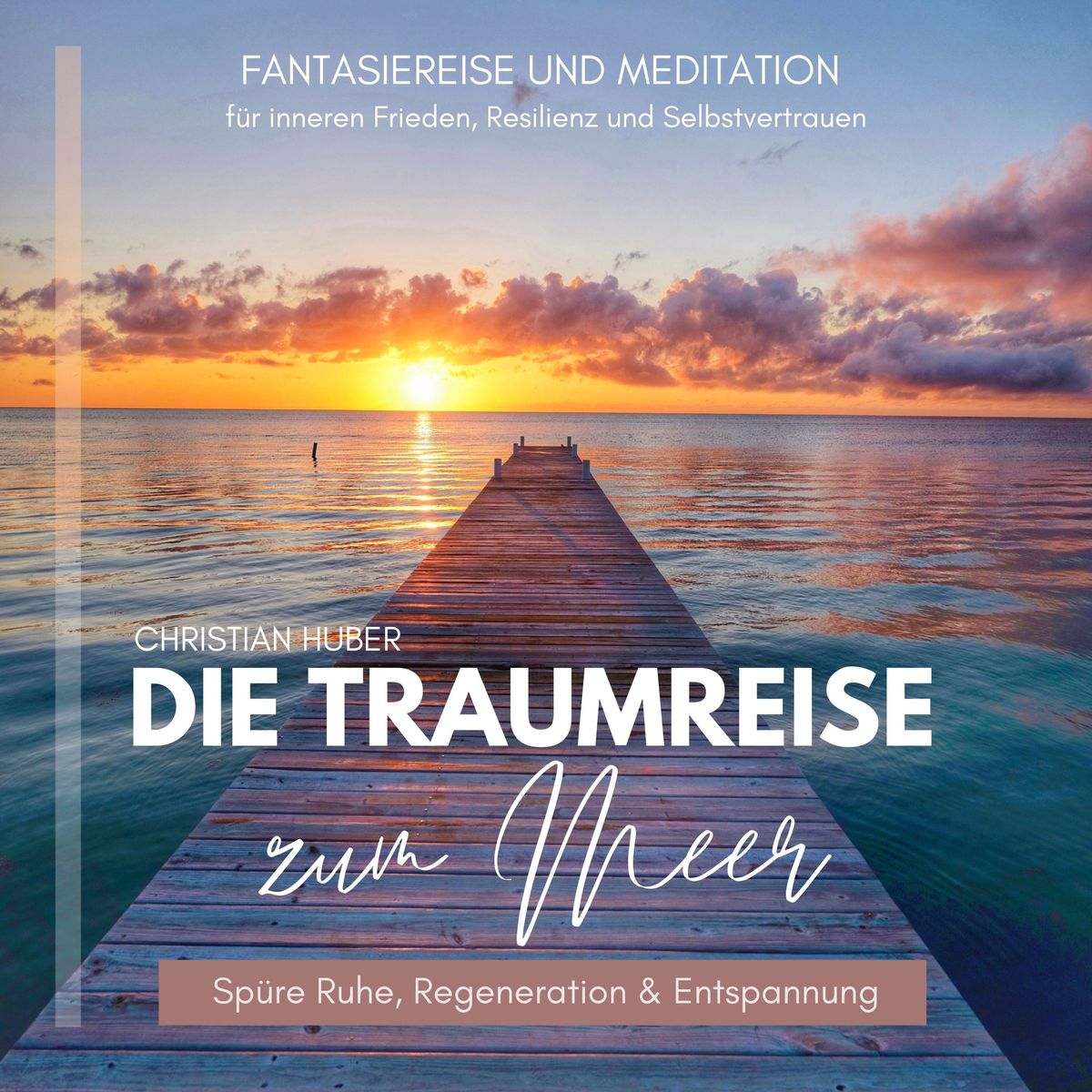 Die Traumreise zum Meer - Spüre Ruhe, Regeneration & Entspannung von  Christian Huber - Hörbuch-Download