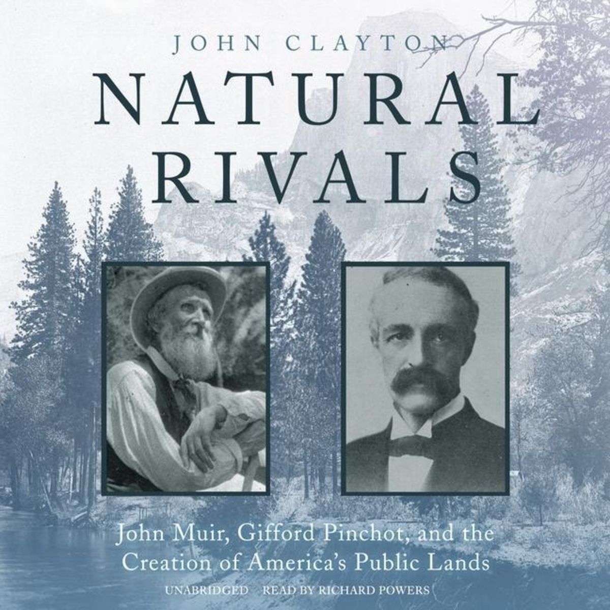 Natural Rivals John Muir, Gifford Pinchot, and the Creation of America