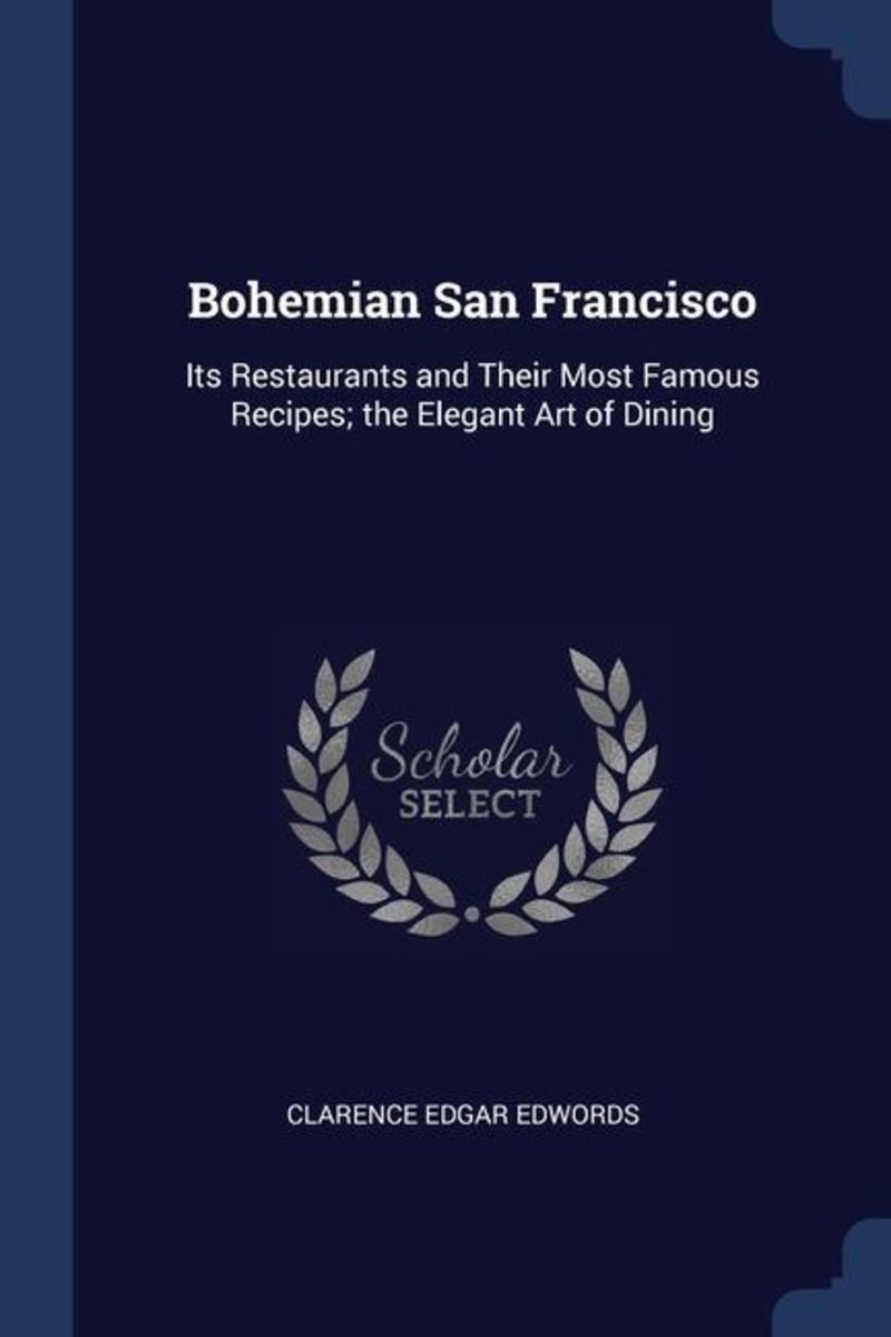 Bohemian San Francisco Its Restaurants and Their Most Famous Recipes