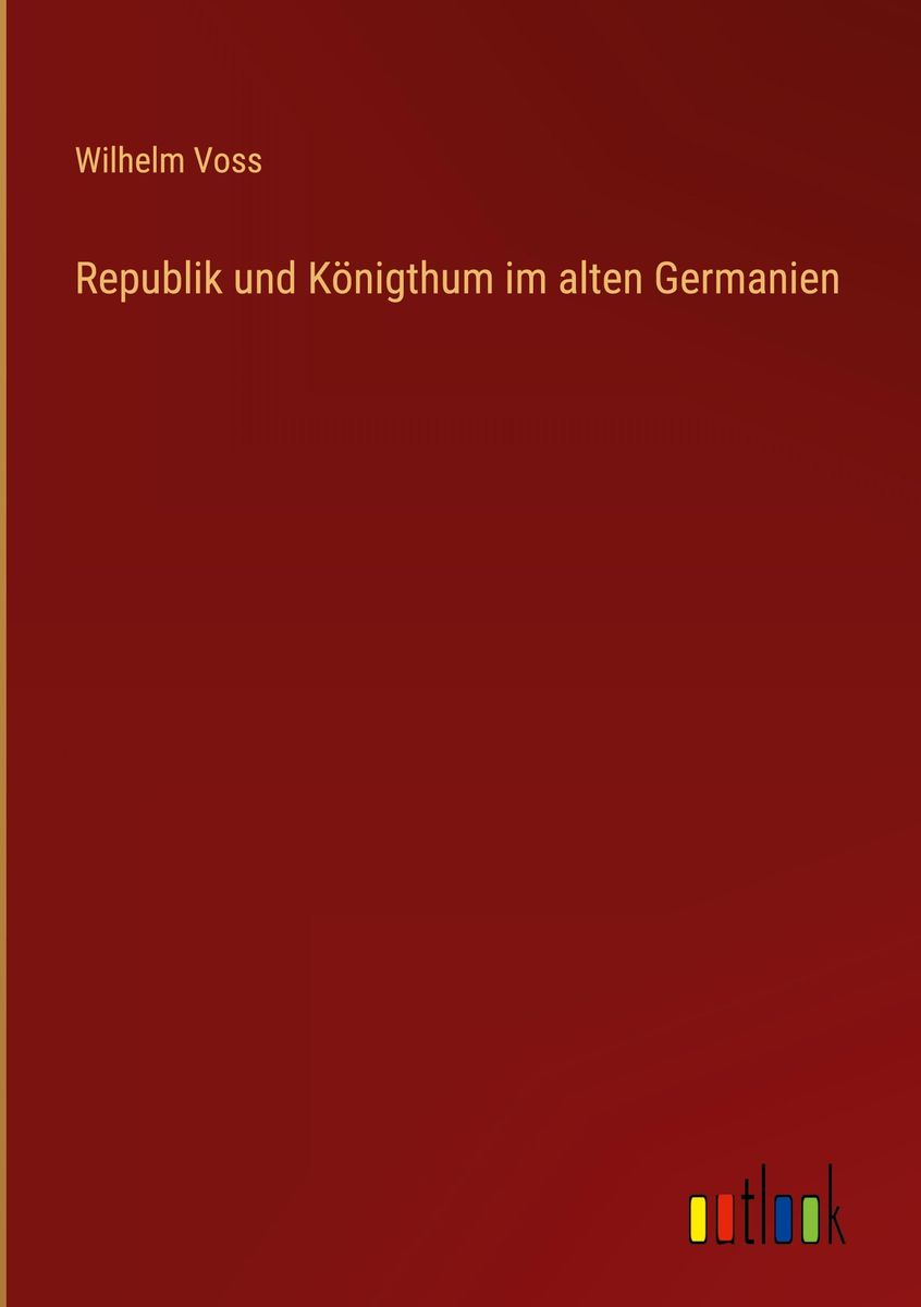 'Republik und Königthum im alten Germanien' von 'Wilhelm Voss' Buch