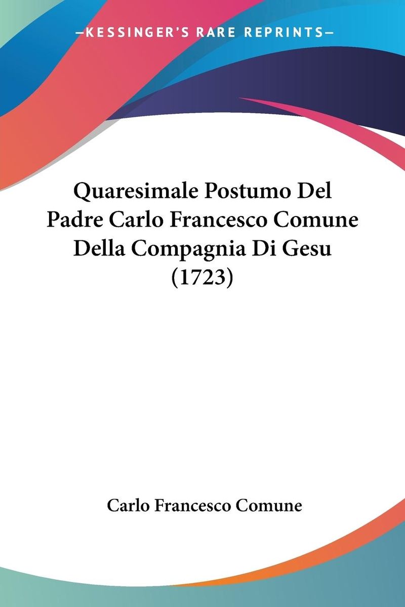 Quaresimale Postumo Del Padre Carlo Francesco Comune Della Compagnia Di ...