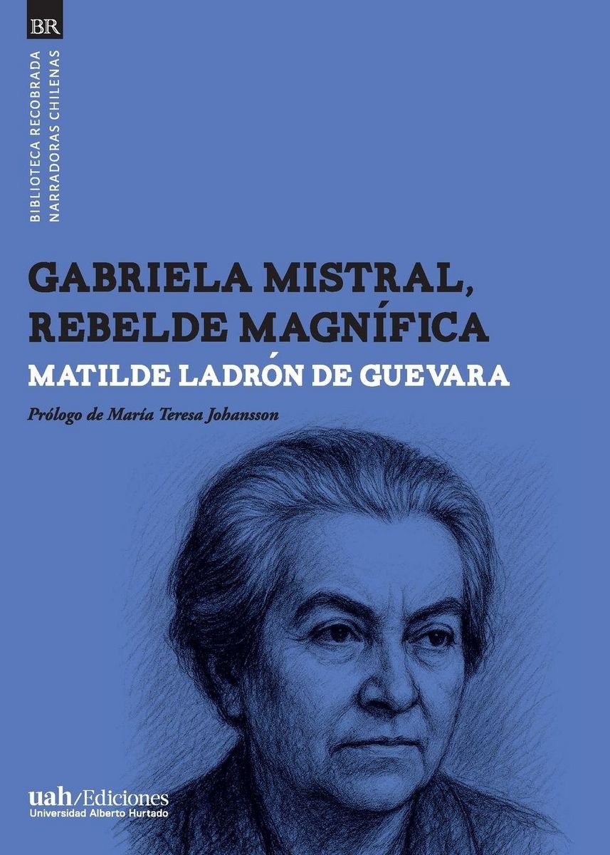 Cover: Matilde Ladrón de Guevara – Gabriela Mistral, rebelde magnífica