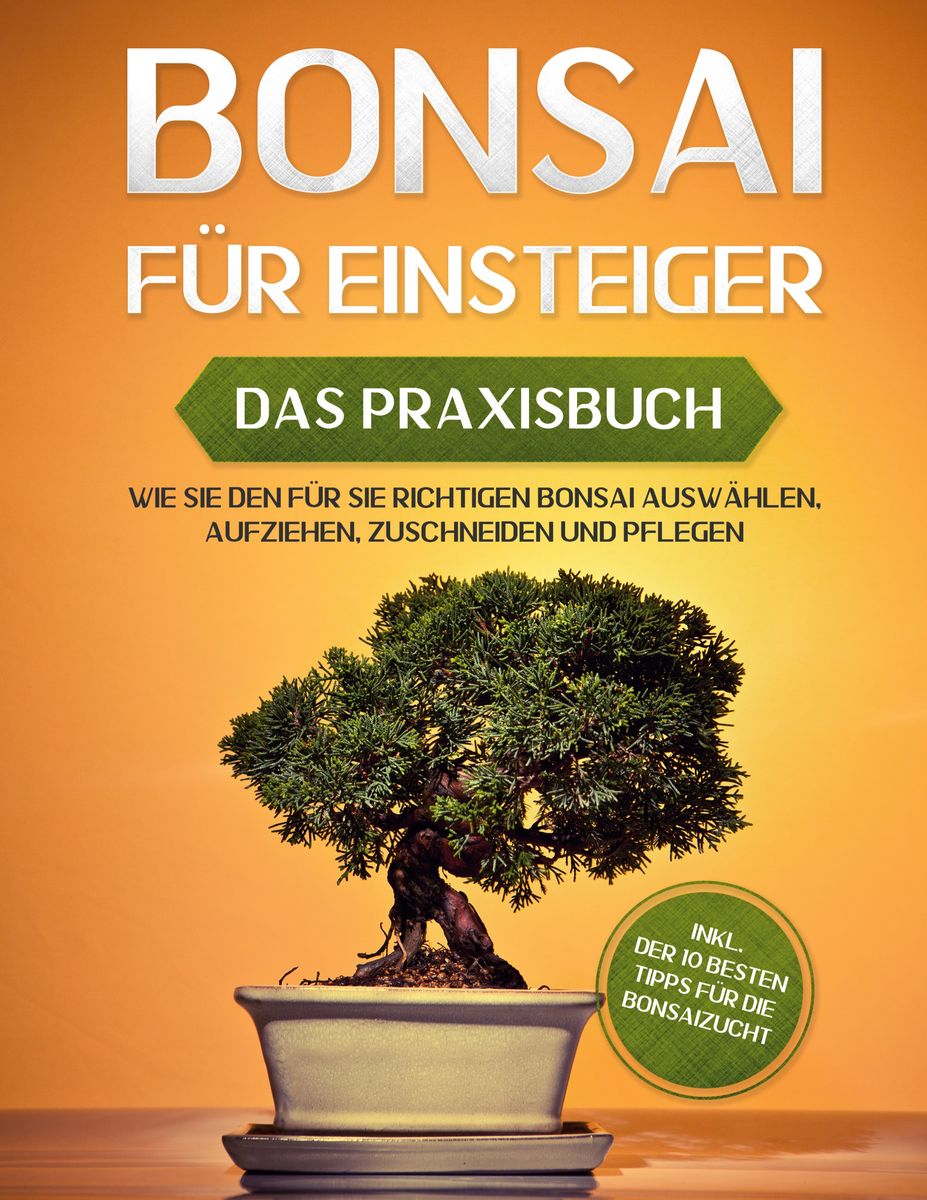 Bonsai fr Einsteiger - Das Praxisbuch: Wie Sie den fr Sie richtigen Bonsai  aus" online kaufen