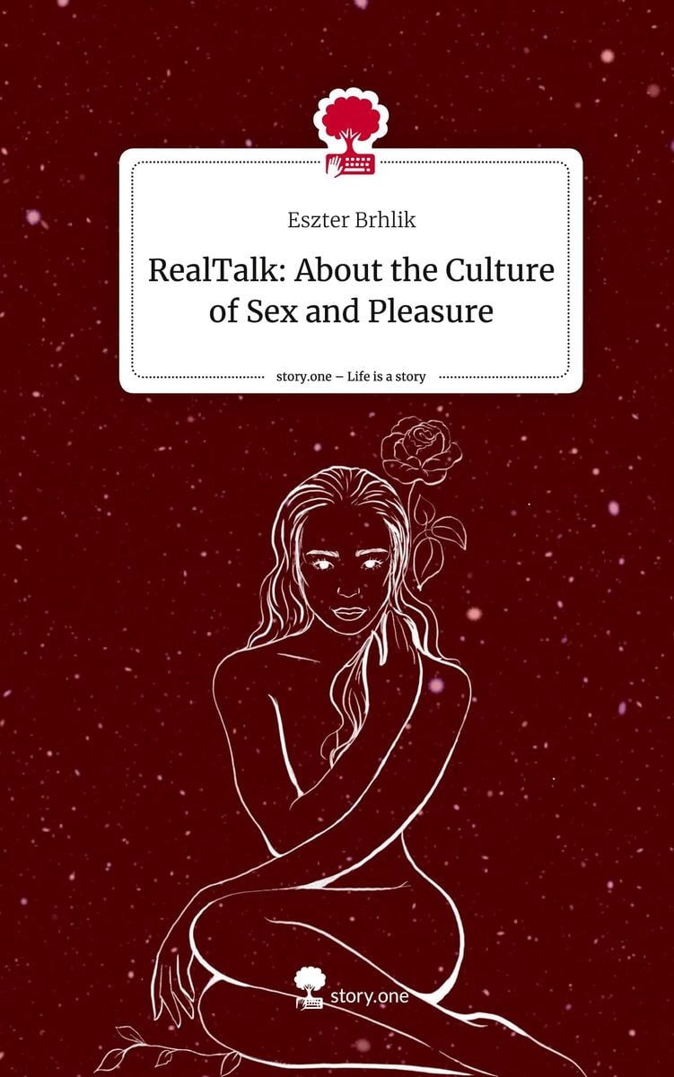 RealTalk: About the Culture of Sex and Pleasure. Life is a Story -  story.one von Eszter Brhlik - Gebundene Ausgabe - 978-3-7108-9324-7
