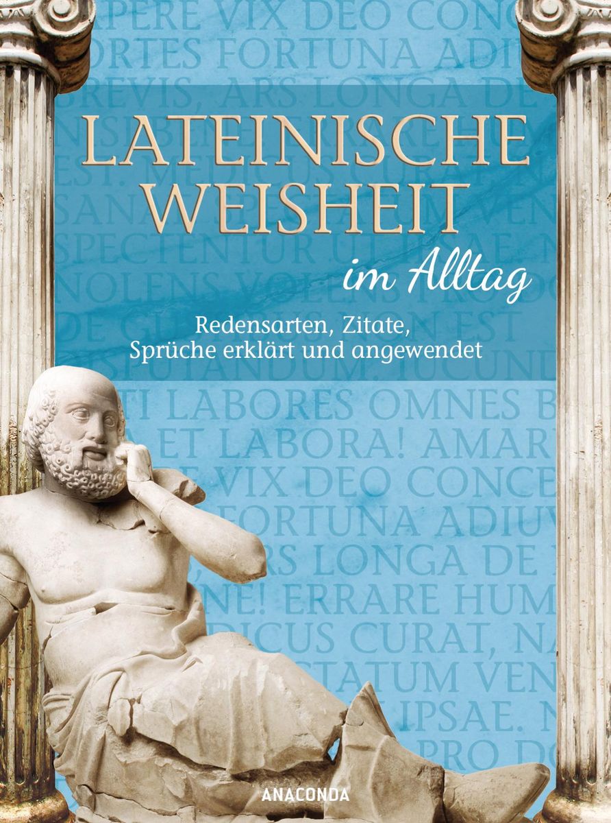 'Lateinische Weisheit im Alltag Redensarten, Zitate, Sprüche erklärt