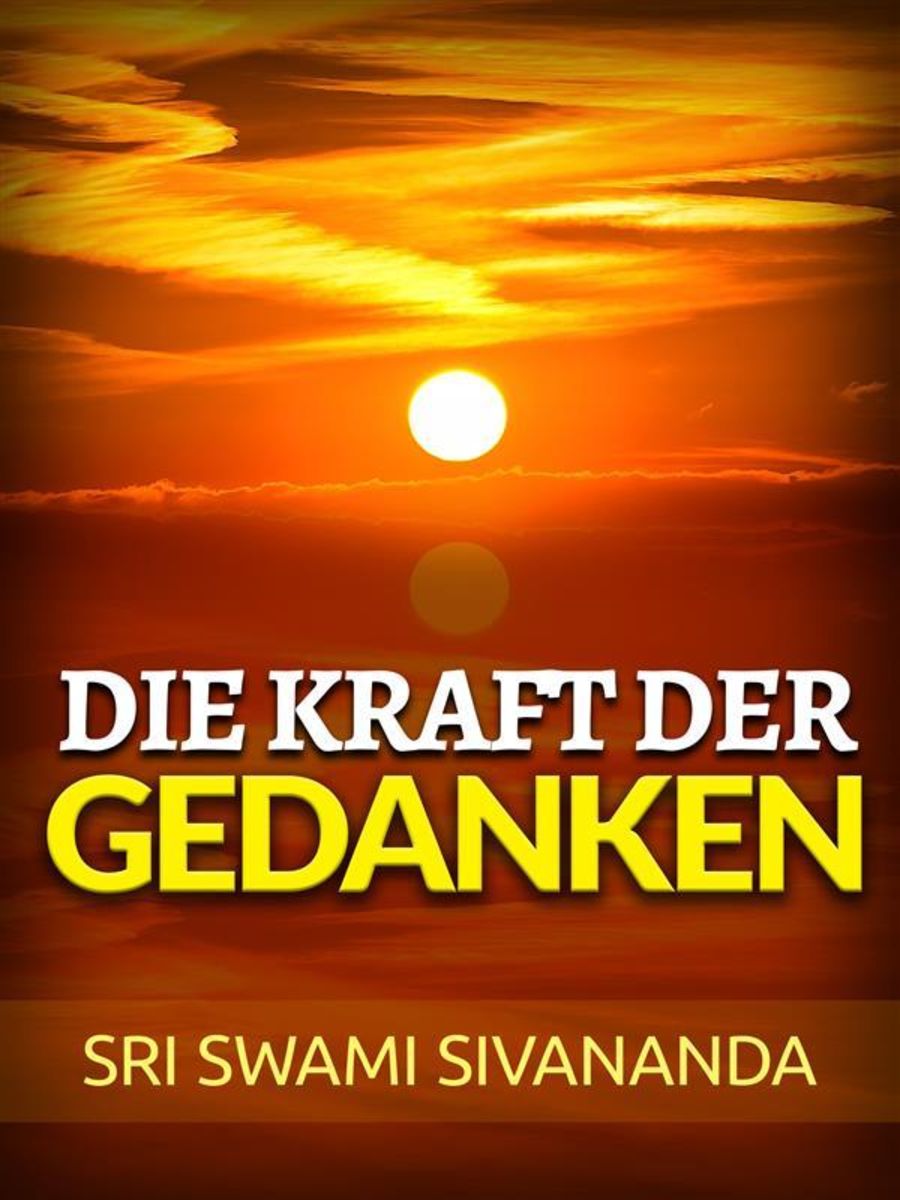 'Die Kraft Der Gedanken (Übersetzt)' Von 'Sri Swami Sivananda' - EBook