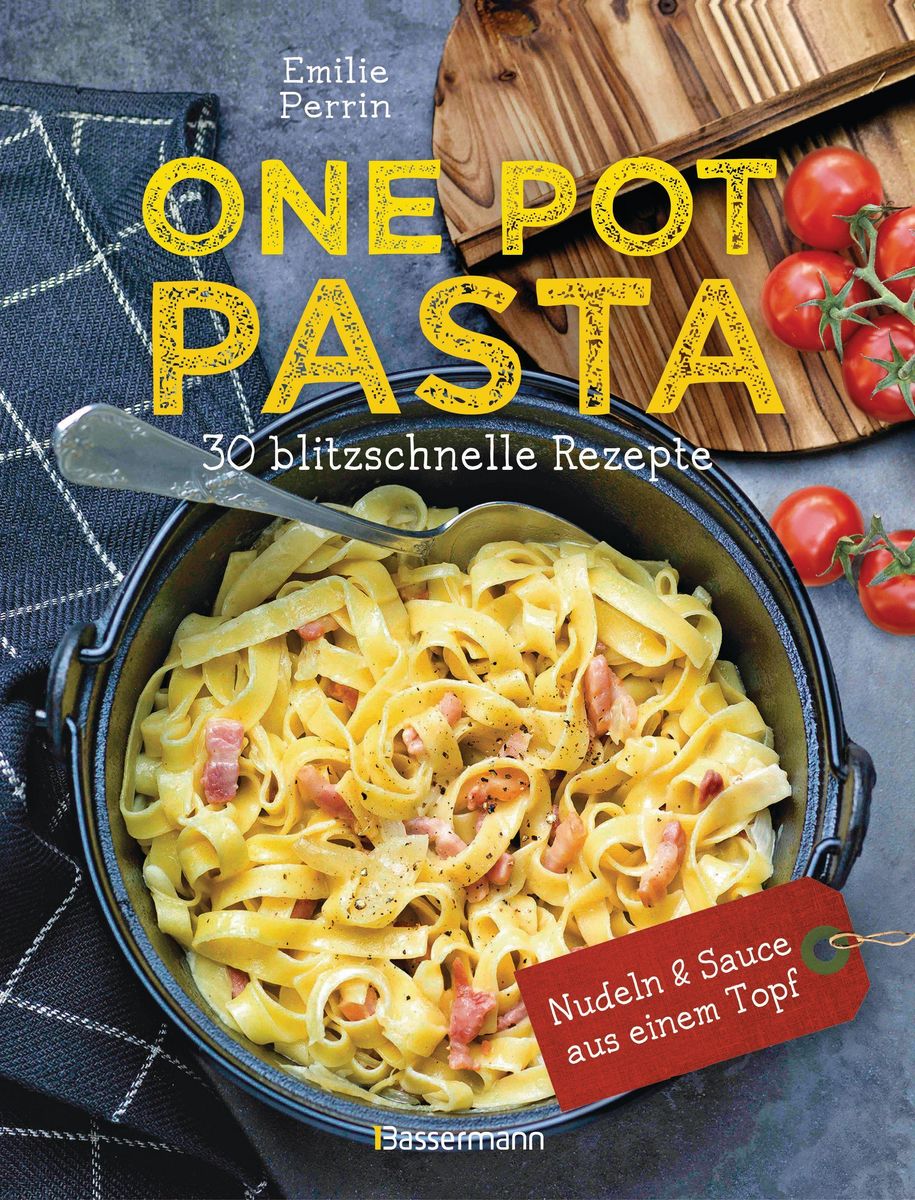 'One Pot Pasta. 30 blitzschnelle Rezepte für Nudeln & Sauce aus einem